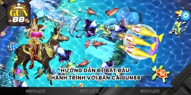 Hướng dẫn để bắt đầu hành trình với bắn cá gun88