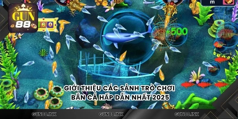 Giới thiệu các sảnh trò chơi bắn cá hấp dẫn nhất 2025