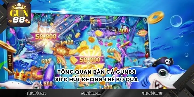 Tổng quan bắn cá gun88 sức hút không thể bỏ qua