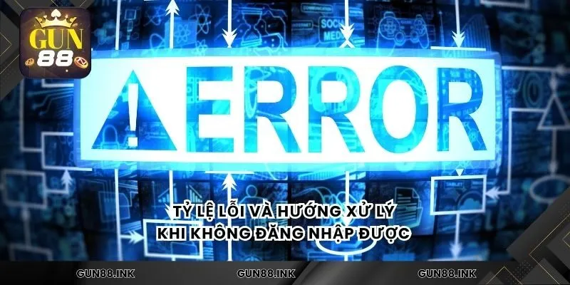 Tỷ lệ lỗi và hướng xử lý khi không đăng nhập được 