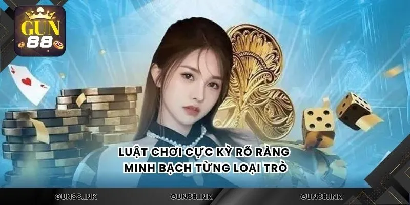 Luật chơi cực kỳ rõ ràng minh bạch từng loại trò
