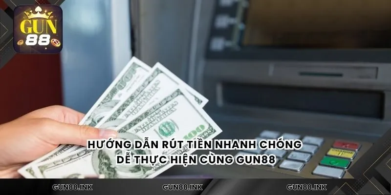 Hướng dẫn rút tiền nhanh chóng dễ thực hiện cùng gun88