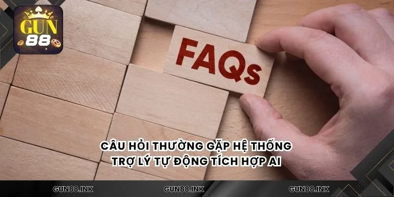 Câu hỏi thường gặp hệ thống trợ lý tự động tích hợp AI 