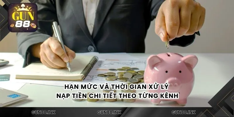 Hạn mức và thời gian xử lý nạp tiền chi tiết theo từng kênh