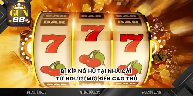 Bí kíp nổ hũ tại nhà cái từ người mới đến cao thủ