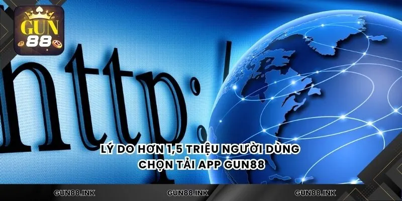 Lý do hơn 1,5 triệu người dùng chọn tải app gun88