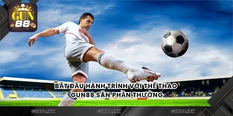 Bắt đầu hành trình với thể thao gun88 săn phần thưởng